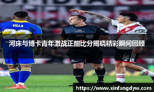 河床与博卡青年激战正酣比分揭晓精彩瞬间回顾