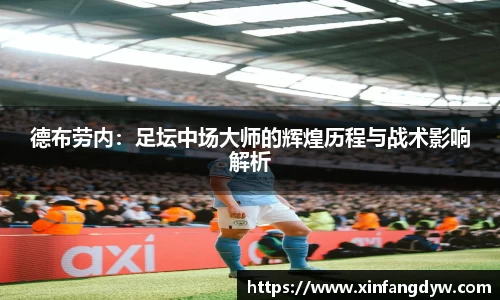 德布劳内：足坛中场大师的辉煌历程与战术影响解析