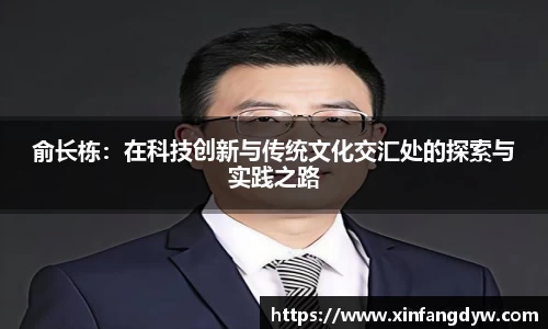 俞长栋：在科技创新与传统文化交汇处的探索与实践之路